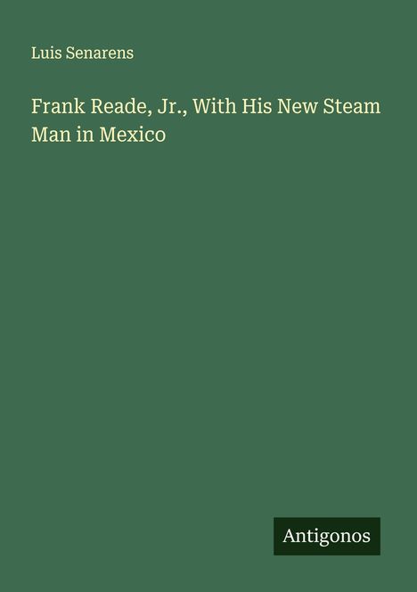 Luis Senarens: Frank Reade, Jr., With His New Steam Man in Mexico, Buch
