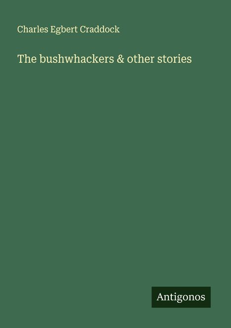 Text: "Charles Egbert Craddock. The bushwhackers & other stories. Antigonos." Grüner Hintergrund.
