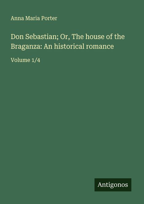 Anna Maria Porter: Don Sebastian; Or, The house of the Braganza: An historical romance, Buch