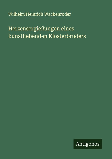 Wilhelm Heinrich Wackenroder: Herzensergießungen eines kunstliebenden Klosterbruders, Buch