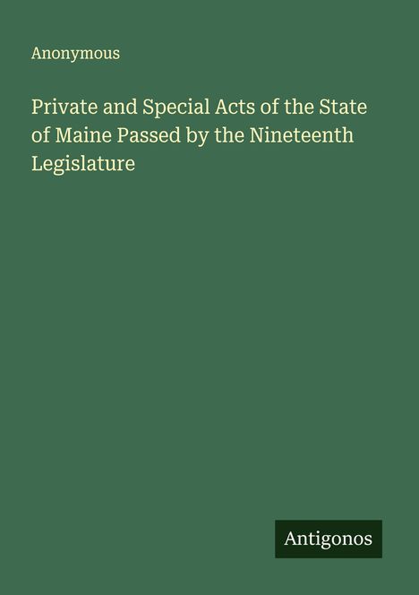 Anonymous: Private and Special Acts of the State of Maine Passed by the Nineteenth Legislature, Buch