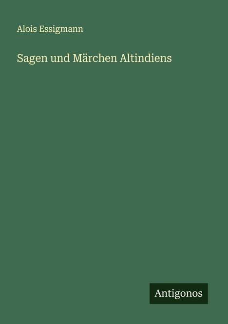 Alois Essigmann: Sagen und Märchen Altindiens, Buch