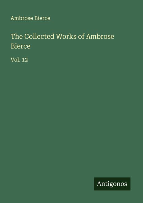 Ambrose Bierce: The Collected Works of Ambrose Bierce, Buch