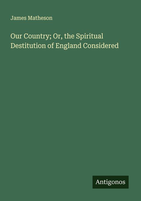James Matheson: Our Country; Or, the Spiritual Destitution of England Considered, Buch