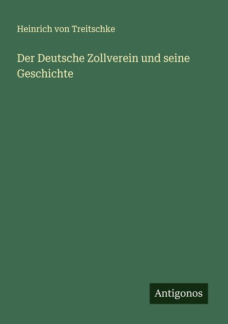"Heinrich von Treitschke, Der Deutsche Zollverein und seine Geschichte" auf grünem Hintergrund, Antigonos unten.