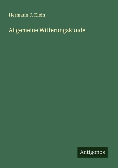 Grüner Hintergrund, Text: "Hermann J. Klein, Allgemeine Witterungskunde". Unten rechts: "Antigonos".