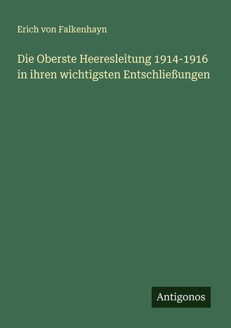 Erich Von Falkenhayn: Die Oberste Heeresleitung 1914-1916 in ihren wichtigsten Entschließungen, Buch