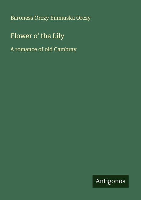 Baroness Orczy Emmuska Orczy: Flower o' the Lily, Buch