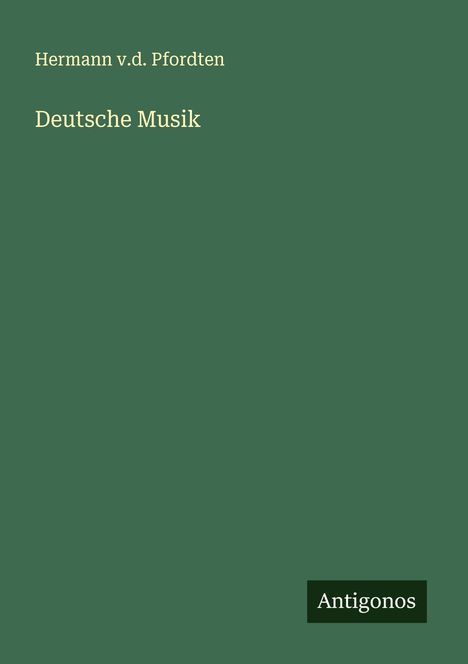 Text: "Hermann v.d. Pfordten, Deutsche Musik, Antigonos". Grünes Cover, minimalistisch gestaltet.