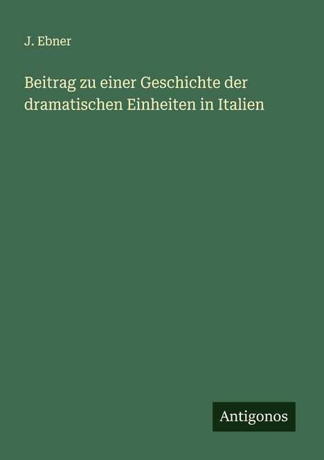 J. Ebner: Beitrag zu einer Geschichte der dramatischen Einheiten in Italien, Buch