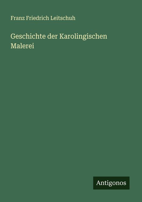 Franz Friedrich Leitschuh: Geschichte der Karolingischen Malerei, Buch