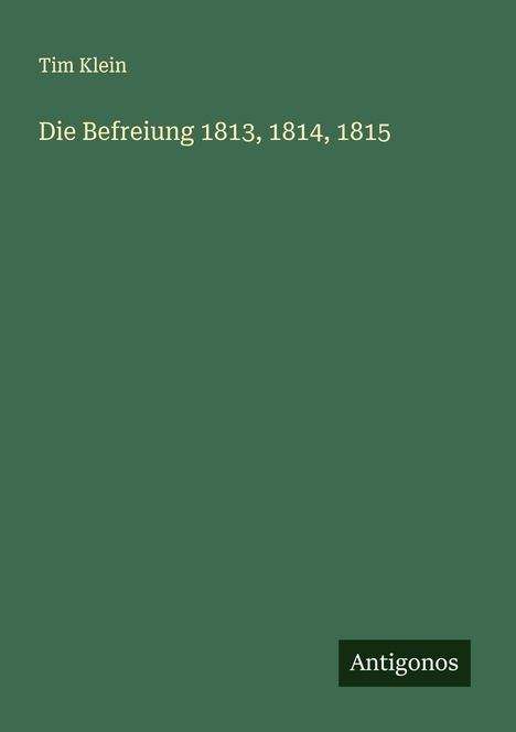 Tim Klein: Die Befreiung 1813, 1814, 1815, Buch