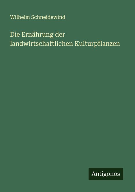 Wilhelm Schneidewind: Die Ernährung der landwirtschaftlichen Kulturpflanzen, Buch