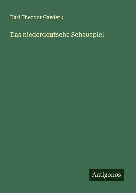 Karl Theodor Gaederk: Das niederdeutsche Schauspiel, Buch