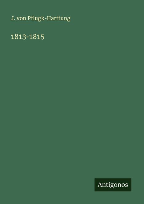 J. Von Pflugk-Harttung: 1813-1815, Buch
