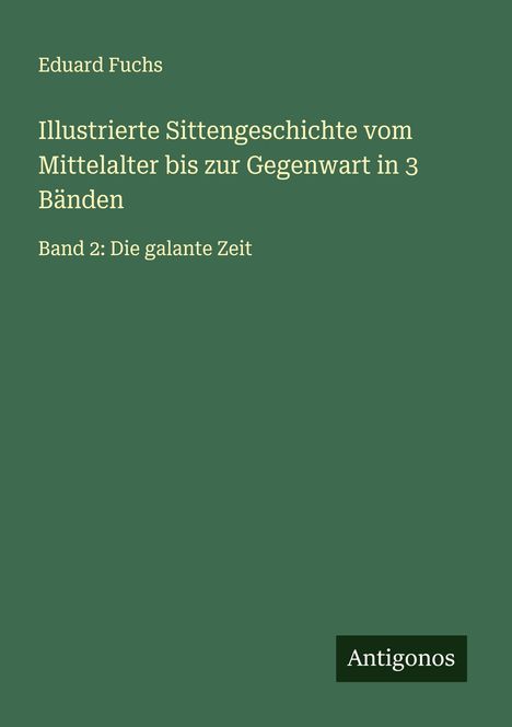 Eduard Fuchs: Illustrierte Sittengeschichte vom Mittelalter bis zur Gegenwart in 3 Bänden, Buch