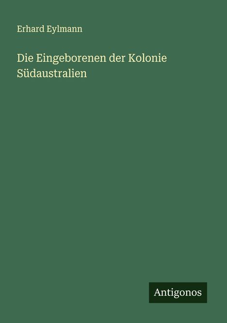Erhard Eylmann: Die Eingeborenen der Kolonie Südaustralien, Buch