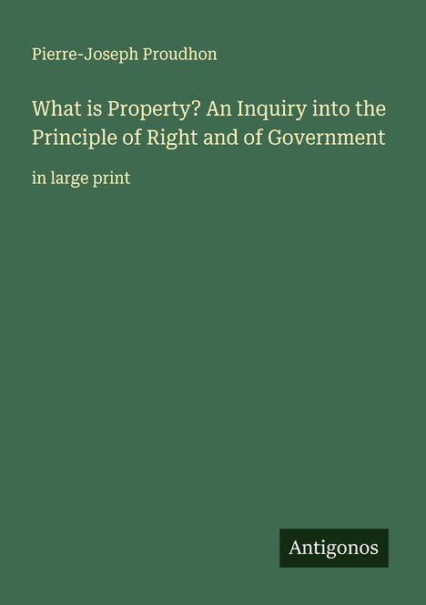 Pierre-Joseph Proudhon: What is Property? An Inquiry into the Principle of Right and of Government, Buch