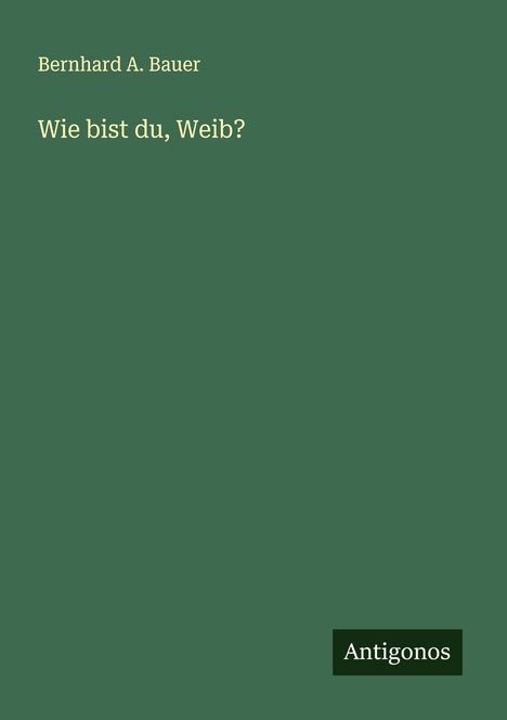Bernhard A. Bauer: Wie bist du, Weib?, Buch