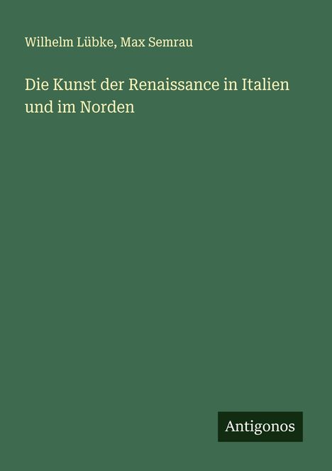 Wilhelm Lübke: Die Kunst der Renaissance in Italien und im Norden, Buch