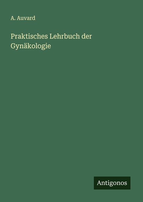 A. Auvard: Praktisches Lehrbuch der Gynäkologie, Buch