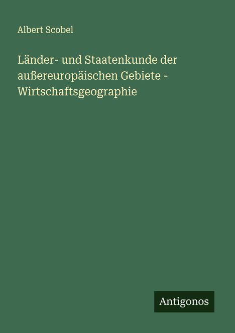 Albert Scobel: Länder- und Staatenkunde der außereuropäischen Gebiete - Wirtschaftsgeographie, Buch