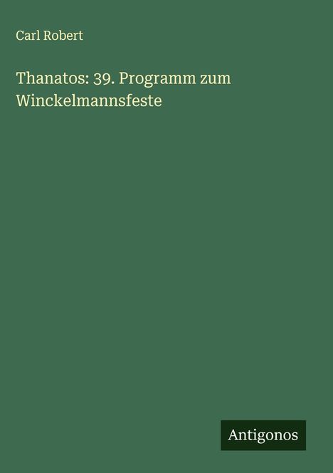 Carl Robert: Thanatos: 39. Programm zum Winckelmannsfeste, Buch