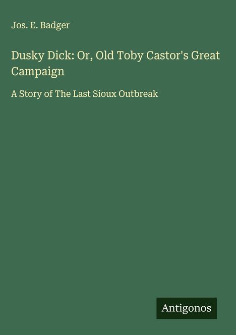 Jos. E. Badger: Dusky Dick: Or, Old Toby Castor's Great Campaign, Buch