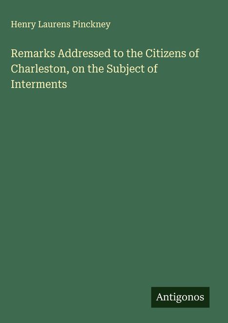 Henry Laurens Pinckney: Remarks Addressed to the Citizens of Charleston, on the Subject of Interments, Buch