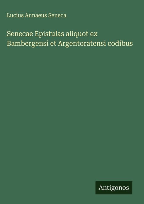 Lucius Annaeus Seneca: Senecae Epistulas aliquot ex Bambergensi et Argentoratensi codibus, Buch