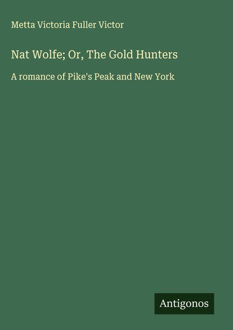 Metta Victoria Fuller Victor: Nat Wolfe; Or, The Gold Hunters, Buch