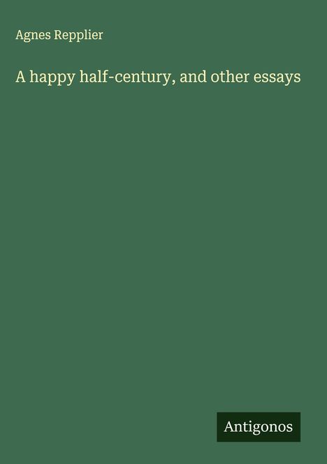 Agnes Repplier: A happy half-century, and other essays, Buch