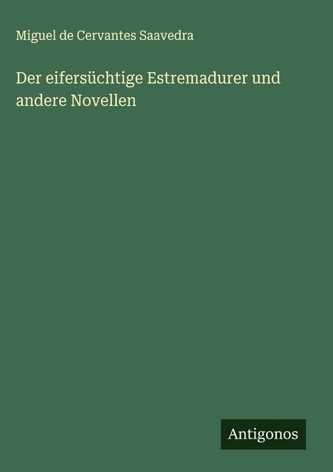 Miguel de Cervantes Saavedra: Der eifersüchtige Estremadurer und andere Novellen, Buch