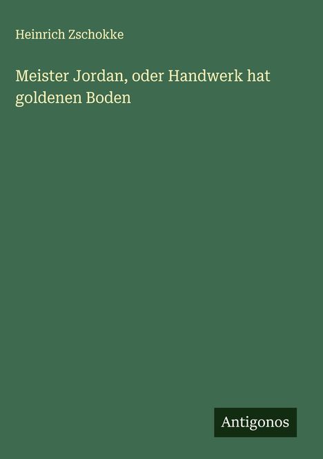 Heinrich Zschokke: Meister Jordan, oder Handwerk hat goldenen Boden, Buch