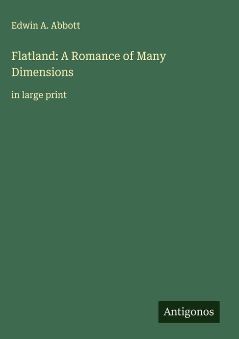 Oben steht "Edwin A. Abbott". Darunter der Titel "Flatland: A Romance of Many Dimensions" und "in large print". Unten steht "Antigonos".