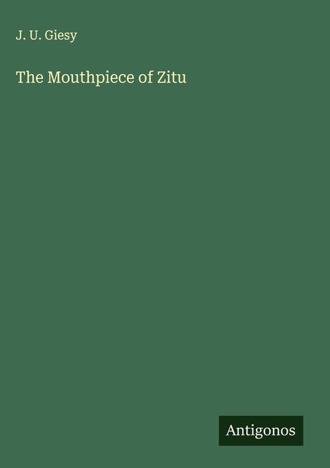 Titel: "The Mouthpiece of Zitu", Autor: J. U. Giesy. Grüner Hintergrund, kleines Logo „Antigonos“.