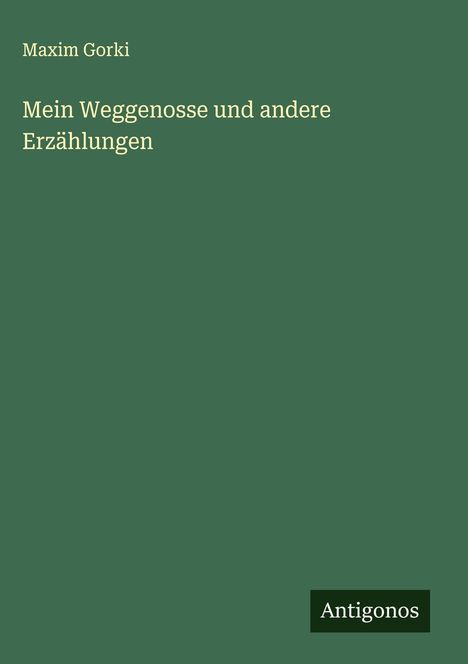 Maxim Gorki: Mein Weggenosse und andere Erzählungen, Buch