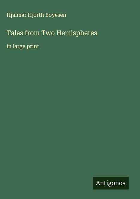 Text: "Hjalmar Hjorth Boyesen, Tales from Two Hemispheres, in large print, Antigonos." Grüner Hintergrund.