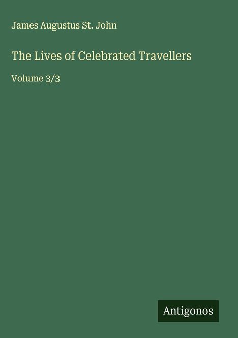James Augustus St. John: The Lives of Celebrated Travellers, Buch