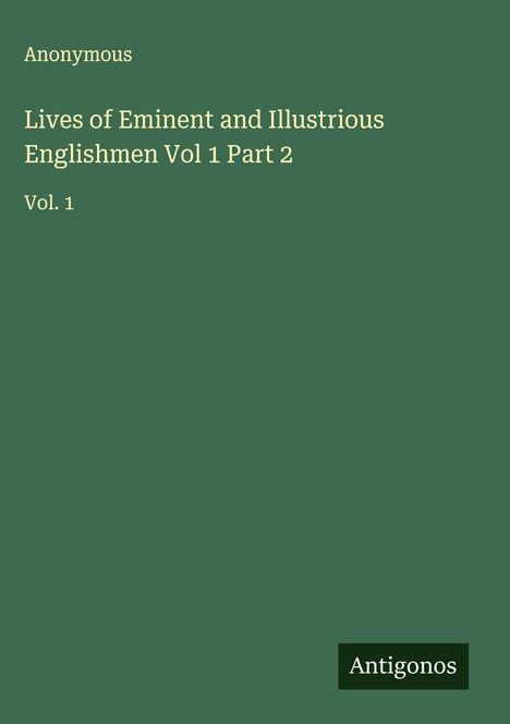 „Lives of Eminent and Illustrious Englishmen Vol 1 Part 2, Vol. 1“. Grüner Hintergrund, kleineres Antigonos-Logo.