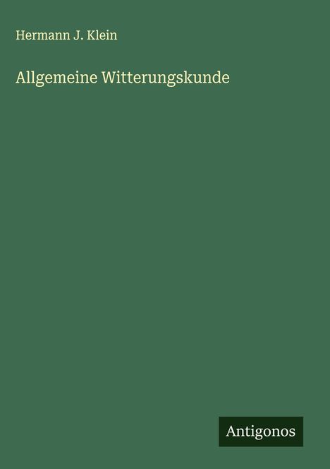 Der Titel "Allgemeine Witterungskunde" von Hermann J. Klein. Unten rechts steht "Antigonos" auf grünem Hintergrund.