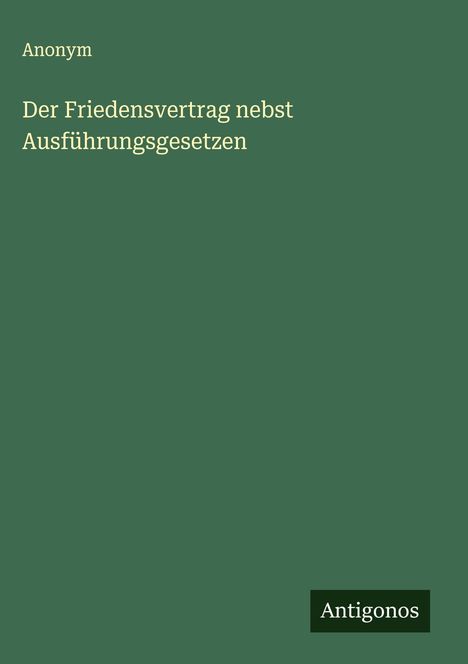 Anonym: Der Friedensvertrag nebst Ausführungsgesetzen, Buch
