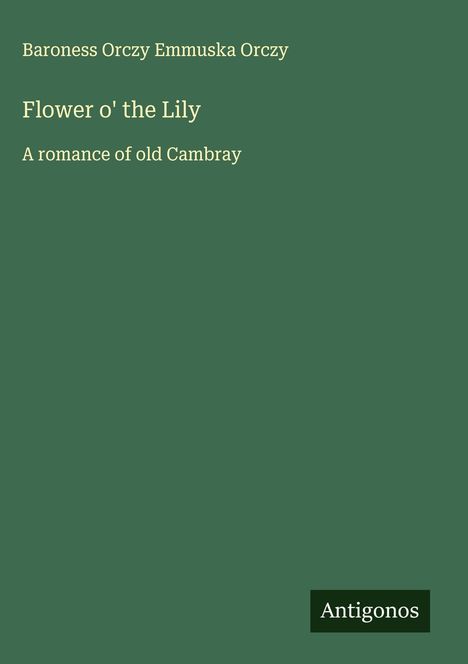 Baroness Orczy Emmuska Orczy: Flower o' the Lily, Buch