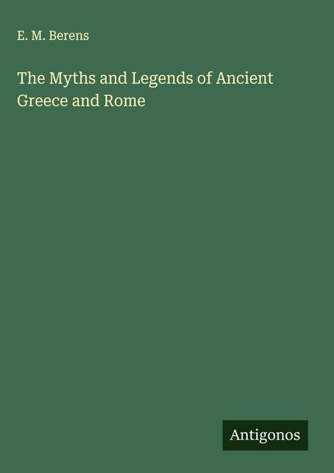 E. M. Berens: The Myths and Legends of Ancient Greece and Rome, Buch