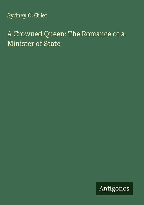 Sydney C. Grier: A Crowned Queen: The Romance of a Minister of State, Buch