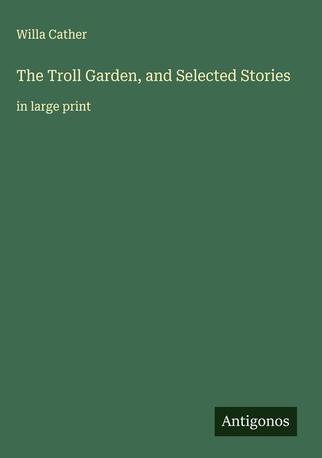 Willa Cather: The Troll Garden, and Selected Stories, Buch