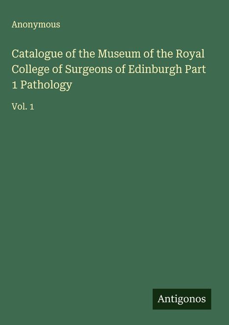 Anonymous: Catalogue of the Museum of the Royal College of Surgeons of Edinburgh Part 1 Pathology, Buch