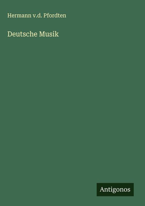 Text: "Hermann v.d. Pfordten, Deutsche Musik" und "Antigonos". Grüner Hintergrund, schlichte Gestaltung.