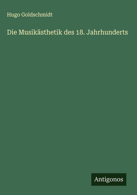 Hugo Goldschmidt: Die Musikästhetik des 18. Jahrhunderts, Buch