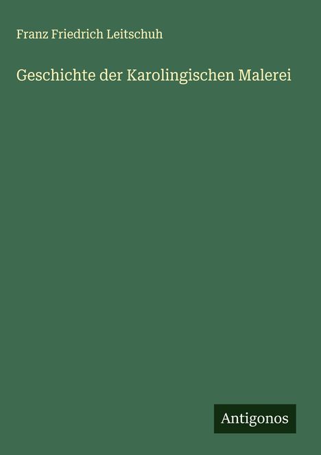 Franz Friedrich Leitschuh: Geschichte der Karolingischen Malerei, Buch